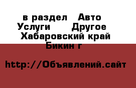  в раздел : Авто » Услуги »  » Другое . Хабаровский край,Бикин г.